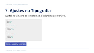 7. Ajustes na Tipografia
SOFTPLAN, 19 DE ABRIL DE 2016
SOFTPLAN // DESIGN RESPONSIVO
Ajustes no tamanho da fonte tornam a leitura mais confortável.
 