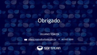 Obrigado.
JULIANO TOAZZA
juliano.toazza@softplan.com.br 48 3027 8000
 