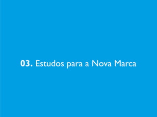 03. Estudos para a Nova Marca
 
