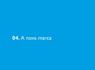 04. A nova marca
 