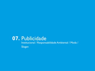 07. Publicidade
Institucional / Responsabilidade Ambiental / Moda /
Slogan
 