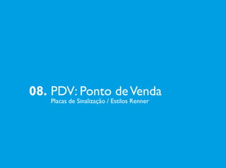 08. PDV: Ponto deVenda
Placas de Sinalização / Estilos Renner
 