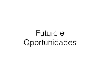 Futuro e 
Oportunidades 
 