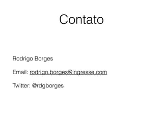 Contato 
Rodrigo Borges 
Email: rodrigo.borges@ingresse.com 
Twitter: @rdgborges 
