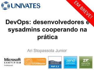 DevOps: desenvolvedores e
sysadmins cooperando na
prática
Ari Stopassola Junior
 