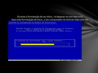Durante a formatação do seu disco , irá deparar-se com este ecrã.
Apos esta formatação de disco , o seu computador irá reiniciar mais uma vez.
 