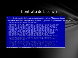 Contrato de Licença
       Se concordar com o que está estipulado , prima F8 para continuar.
Caso não concorde com o que está estipulado , prima ESC para sair da instalação.
 