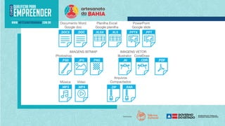 Documento Word
Google doc
Planilha Excel
Google planilha
PowerPoint
Google slide
Photoshop
IMAGENS BITMAP IMAGENS VETOR
Música Vídeo
Arquivos
Compactados
Illustrator CorelDraw
 