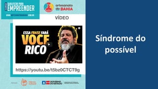 https://youtu.be/t5bz0CTCT9g
Síndrome	
  do	
  
possível
VÍDEO
 