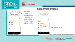 Todas as marcas citadas são de seus respectivos donos.
PROGRAMAS BÁSICOS
Google (Foto: Reprodução)
Ao clicar no
botão +,
aparecem as
opções de
inserir, imagem,
forma, linha,
tabela e link.
Inserir texto
 