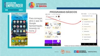 Todas as marcas citadas são de seus respectivos donos.
PROGRAMAS BÁSICOS
Google (Foto: Reprodução)
Para começar,
abra o app do
Google
Apresentação,
tocando no
ícone.
 