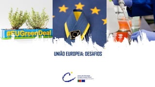 UNIÃO EUROPEIA: DESAFIOS
 