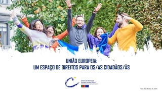 UNIÃO EUROPEIA:
UM ESPAÇO DE DIREITOS PARA OS/AS CIDADÃOS/ÃS
Foto: Dati Bendo, UE, 2019.
 
