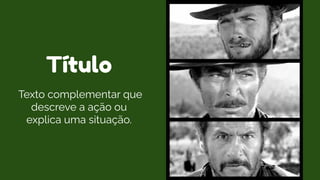 Título
Texto complementar que
descreve a ação ou
explica uma situação.
 