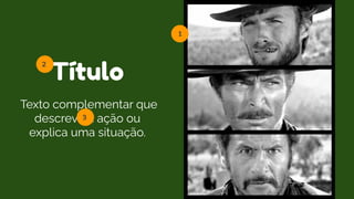 Título
Texto complementar que
descreve a ação ou
explica uma situação.
2
3
1
 