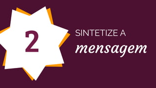 2 SINTETIZE A
mensagem
 