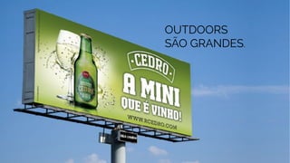OUTDOORS
SÃO GRANDES.
 