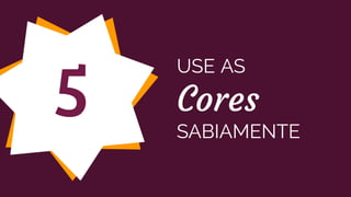 5
USE AS
Cores
SABIAMENTE
 