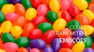CORES
TRANSMITEM
EMOÇÕES
 