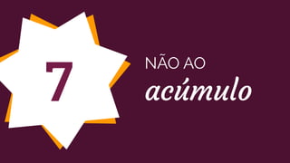 7
NÃO AO
acúmulo
 