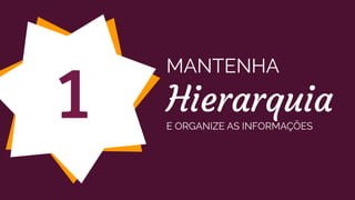 MANTENHA
Hierarquia
E ORGANIZE AS INFORMAÇÕES
1
 