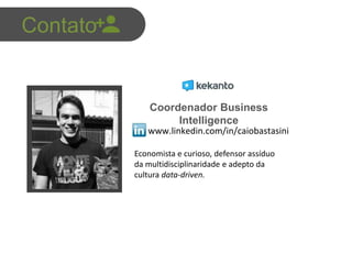 Contato
www.linkedin.com/in/caiobastasini
Economista e curioso, defensor assíduo
da multidisciplinaridade e adepto da
cultura data-driven.
Coordenador Business
Intelligence
 
