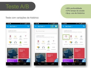 Teste com variações de histórico
+39% profundidade
+57% tempo da sessão
+3p.p. uso do histórico
Teste A/B
 