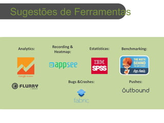 Analytics: Recording &
Heatmap:
Estatísticas: Benchmarking:
Sugestões de Ferramentas
Pushes:Bugs &Crashes:
 