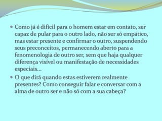 A atitude mais correta não é tentar eliminar as diferenças ou negá-las, mas aprender a viver com elas ou a ultrapassá-las;