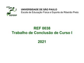 REF 0038
Trabalho de Conclusão de Curso I
2021
UNIVERSIDADE DE SÃO PAULO
Escola de Educação Física e Esporte de Ribeirão Preto
 