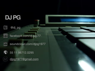 DJ PG
 @dj_pg

 facebook.com/dj.pg.77

 soundcloud.com/djpg1977

 55 11 98712.0295

 djpg1977@gmail.com
 