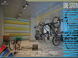 Hoje em dia virou modernidade andar de bicicleta, e o
empreendimento recebe um bicicletário com bomba
para encher pneu

 