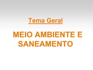 Tema Geral

MEIO AMBIENTE E
 SANEAMENTO
 