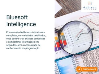 Por meio de dashboards interativos e
completos, com relatórios detalhados,
você poderá criar análises complexas
e compartilhar informações em
segundos, sem a necessidade de
conhecimento em programação.
Bluesoft
Intelligence
 