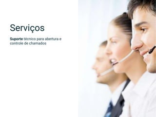 Suporte técnico para abertura e
controle de chamados
Serviços
 