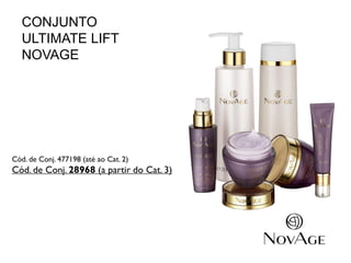 13
Cód. de Conj. 477198 (até ao Cat. 2)
Cód. de Conj. 28968 (a partir do Cat. 3)
CONJUNTO
ULTIMATE LIFT
NOVAGE
 