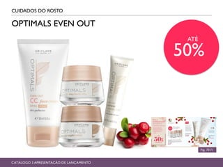 CUIDADOS DO ROSTO
Pág. 70-71
CATÁLOGO 3 APRESENTAÇÃO DE LANÇAMENTO
OPTIMALS EVEN OUT
ATÉ
50%
 