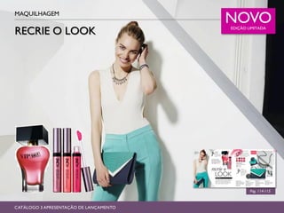RECRIE O LOOK
MAQUILHAGEM
Pág. 114-115
CATÁLOGO 3 APRESENTAÇÃO DE LANÇAMENTO
NOVOEDIÇÃO LIMITADA
 