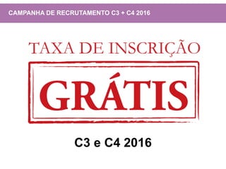 CAMPANHA DE RECRUTAMENTO C3 + C4 2016
C3 e C4 2016
 