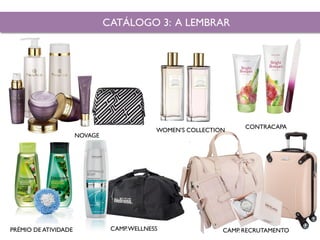 WOMEN’S COLLECTION
CATÁLOGO 3: A LEMBRAR
NOVAGE
PRÉMIO DE ATIVIDADE
CONTRACAPA
CAMP. RECRUTAMENTOCAMP.WELLNESS
 