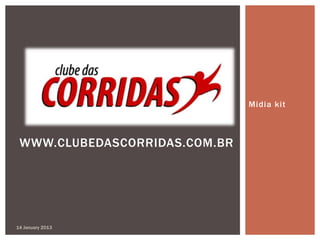 Midia kit



 WWW.CLUBEDASCORRIDAS.COM.BR




14 January 2013
 