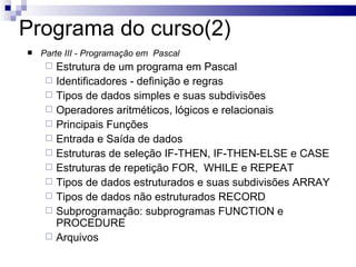 Critérios de avaliação Serão realizadas 2(duas) avaliações teóricas P1 e P2 com peso 2(dois) cada e 10(dez) avaliações práticas P3 com peso 1(um); A média será calculada: Média=(P1x2+P2x2+P3)/5 