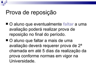 Freqüência as aulas A freqüência as aulas é obrigatória conforme normas da Universidade. O aluno que deixar de comparecer a mais de 25% das aulas será reprovado independente da nota. 