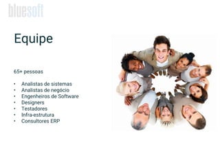 65+ pessoas
• Analistas de sistemas
• Analistas de negócio
• Engenheiros de Software
• Designers
• Testadores
• Infra-estrutura
• Consultores ERP
Equipe
 
