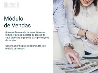 Acompanhe a venda de suas lojas em
tempo real, faça a gestão de preços de
seus produtos e gerencie suas promoções
de vendas.
Confira as principais Funcionalidades o
módulo de Vendas.
Módulo
de Vendas
 