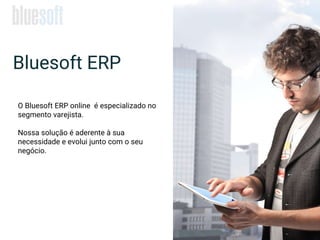 Bluesoft ERP
O Bluesoft ERP online é especializado no
segmento varejista.
Nossa solução é aderente à sua
necessidade e evolui junto com o seu
negócio.
 
