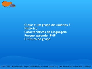 29/09/2009 - Apresentação do grupo PHPMS (http://www.phpms.org) - XII Semana da Computação - Uniderp  O que é um grupo de usuários ? 