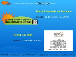 29/09/2009 - Apresentação do grupo PHPMS (http://www.phpms.org) - XII Semana da Computação - Uniderp  Grupos de voluntários organizados de maneira independente 
