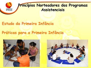 Princípios Norteadores dos Programas Assistenciais Estudo da Primeira Infância Práticas para a Primeira Infância 