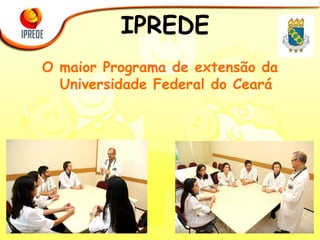 IPREDE O maior Programa de extensão da Universidade Federal do Ceará 
